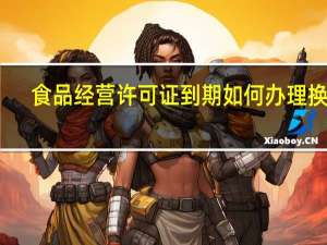 食品经营许可证到期如何办理换证