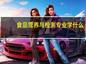 食品营养与检测专业学什么