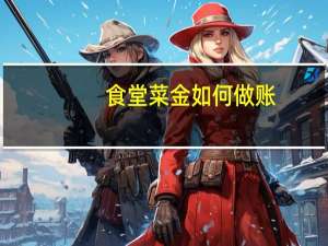 食堂菜金如何做账