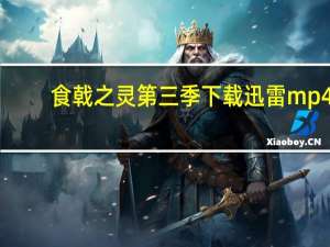 食戟之灵第三季下载迅雷 mp4（食戟之灵第三季下载）
