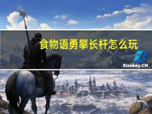 食物语勇攀长杆怎么玩-勇攀长杆活动通关图文攻略