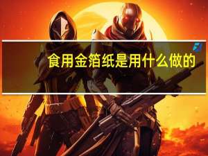 食用金箔纸是用什么做的