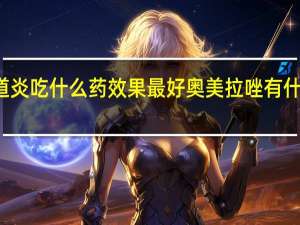 食道炎吃什么药效果最好奥美拉唑有什么负作用（食道炎吃什么药）