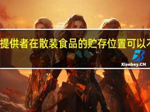 餐饮服务提供者在散装食品的贮存位置可以不标明哪些内容