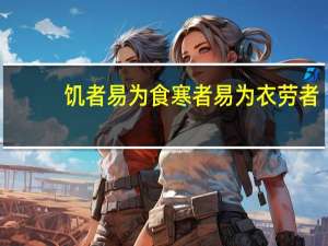 饥者易为食寒者易为衣劳者