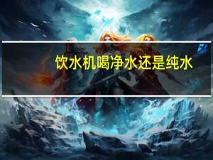 饮水机喝净水还是纯水