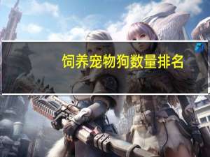 饲养宠物狗数量排名
