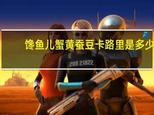 馋鱼儿 蟹黄蚕豆卡路里是多少