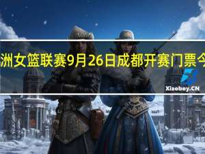 首届亚洲女篮联赛9月26日成都开赛 门票今日12时开售