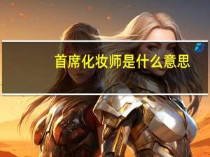 首席化妆师是什么意思