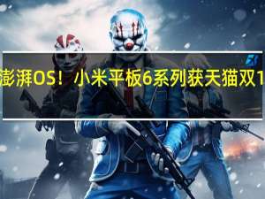 首批升级澎湃OS！小米平板6系列获天猫双11安卓平板销量/销额双冠王