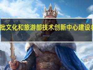 首批文化和旅游部技术创新中心建设名单公布