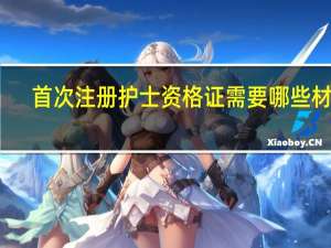 首次注册护士资格证需要哪些材料