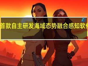 首款自主研发海域态势融合感知软件发布：集合云计算与人工智能