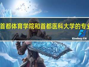 首都体育学院和首都医科大学的专业对比