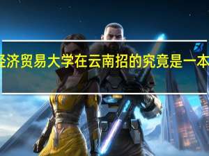 首都经济贸易大学在云南招的究竟是一本还是二本啊