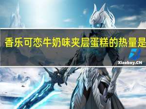 香乐 可恋牛奶味夹层蛋糕的热量是多少