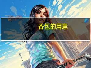 香包的用意（请问香包有什么意义吗 又代表什么呢 谁能告诉我）