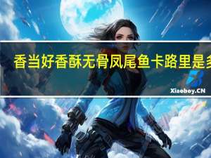 香当好 香酥无骨凤尾鱼卡路里是多少