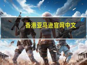 香港亚马逊官网中文（香港亚马逊官网）