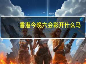 香港今晚六会彩开什么马_详细解答解释落实_安卓版795.156