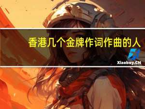 香港几个金牌作词作曲的人，都有些什么作品。