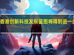 香港创新科技发展蓝图将得到进一步落实