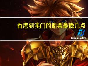 香港到澳门的船票最晚几点