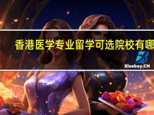 香港医学专业留学可选院校有哪些