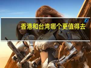 香港和台湾哪个更值得去？