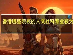 香港哪些院校的人文社科专业较为知名