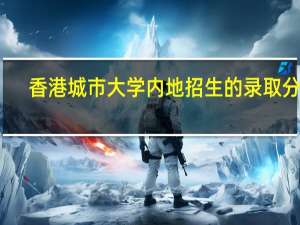 香港城市大学内地招生的录取分数