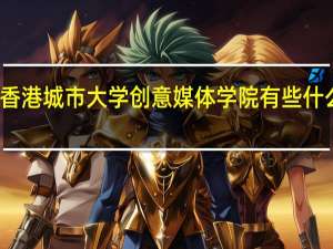 香港城市大学创意媒体学院有些什么专业