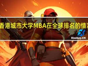 香港城市大学MBA在全球排名的情况如何