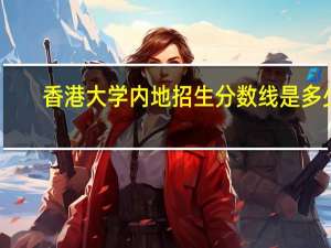 香港大学内地招生分数线是多少