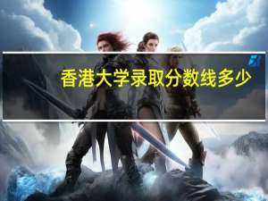 香港大学录取分数线多少