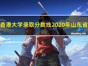 香港大学录取分数线2020年山东省（香港大学录取分数线2018）