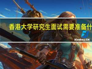 香港大学研究生面试需要准备什么
