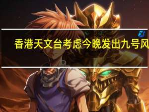 香港天文台考虑今晚发出九号风球