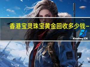 香港宝灵珠宝黄金回收多少钱—克
