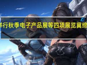 香港将举行秋季电子产品展等四项展览 冀缔造跨行业商机