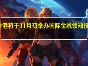 香港将于11月初举办国际金融领袖投资峰会
