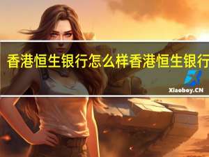 香港恒生银行怎么样 香港恒生银行网站