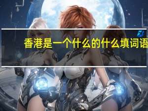 香港是一个什么的什么填词语