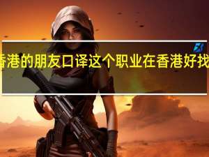 香港的朋友 口译这个职业在香港好找工作吗