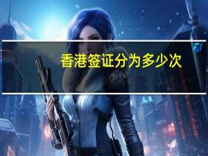 香港签证分为多少次