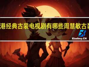 香港经典古装电视剧有哪些 周慧敏古装电视剧