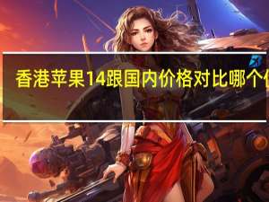 香港苹果14跟国内价格对比哪个便宜（香港苹果）