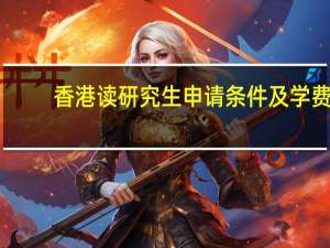 香港读研究生申请条件及学费