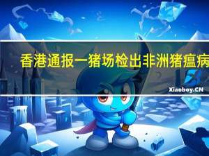 香港通报一猪场检出非洲猪瘟病毒：16只阳性将销毁